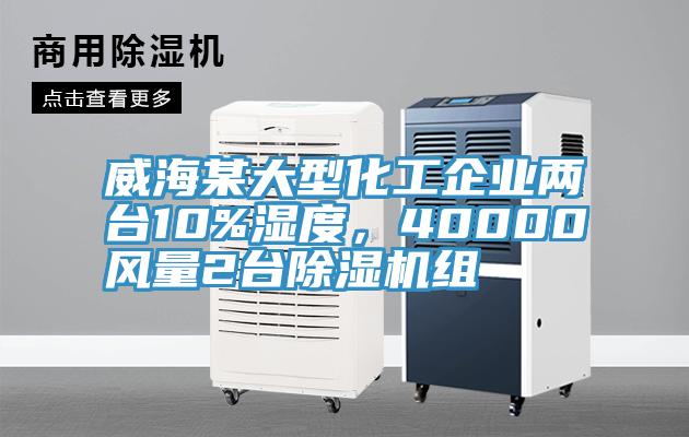 威海某大型化工企业两台10%湿度，40000风量2台除湿机组